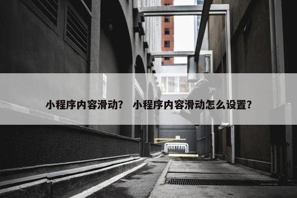 小程序内容滑动？ 小程序内容滑动怎么设置？