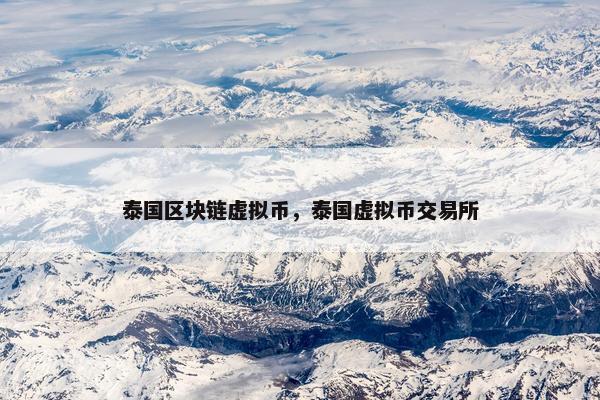 泰国区块链虚拟币，泰国虚拟币交易所