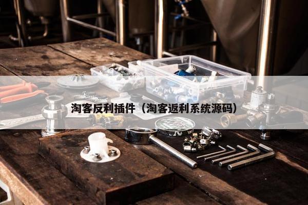 淘客反利插件（淘客返利系统源码）