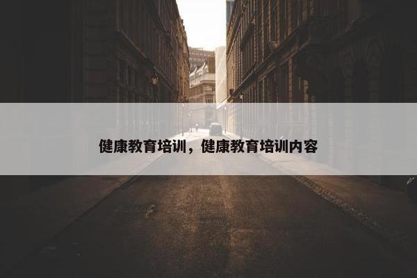 健康教育培训，健康教育培训内容