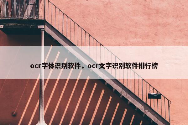 ocr字体识别软件，ocr文字识别软件排行榜
