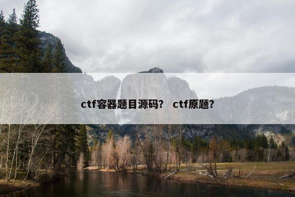 ctf容器题目源码？ ctf原题？