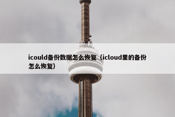 icould备份数据怎么恢复（icloud里的备份怎么恢复）