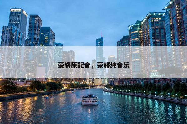 荣耀原配音，荣耀纯音乐
