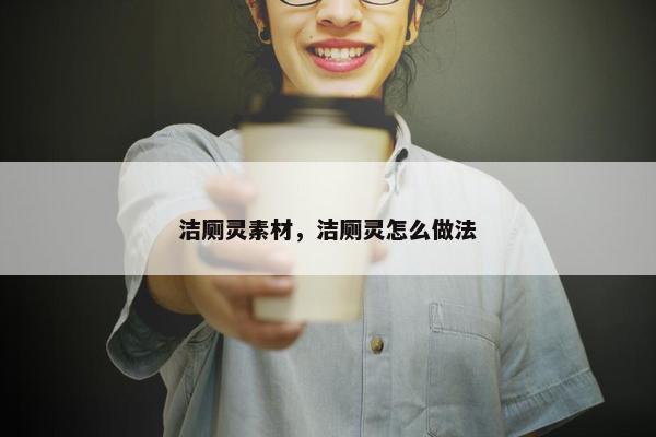 洁厕灵素材，洁厕灵怎么做法
