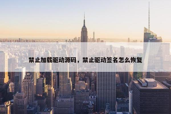 禁止加载驱动源码，禁止驱动签名怎么恢复