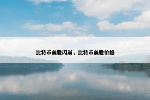 比特币美股闪崩，比特币美股价格