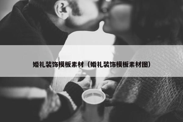 婚礼装饰模板素材（婚礼装饰模板素材图）