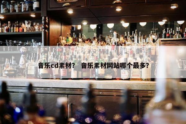 音乐cd素材？ 音乐素材网站哪个最多？