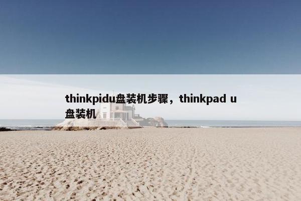 thinkpidu盘装机步骤，thinkpad u盘装机