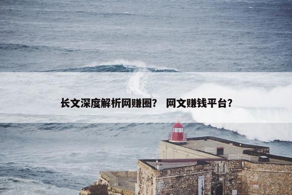 长文深度解析网赚圈？ 网文赚钱平台？