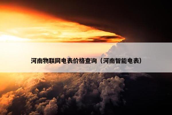 河南物联网电表价格查询（河南智能电表）