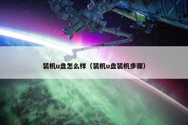 装机u盘怎么样（装机u盘装机步骤）
