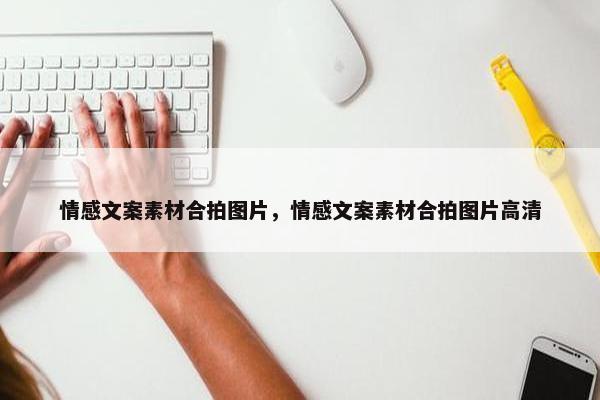 情感文案素材合拍图片，情感文案素材合拍图片高清