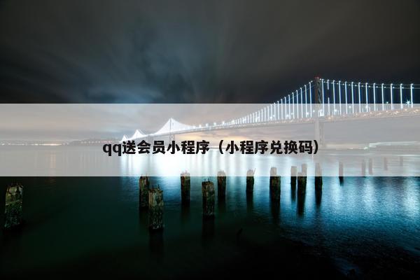 qq送会员小程序（小程序兑换码）
