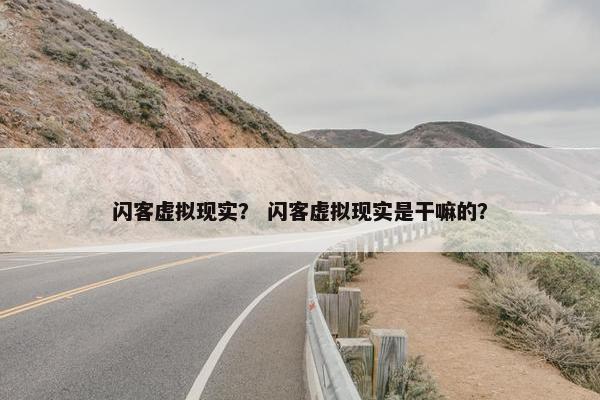 闪客虚拟现实？ 闪客虚拟现实是干嘛的？