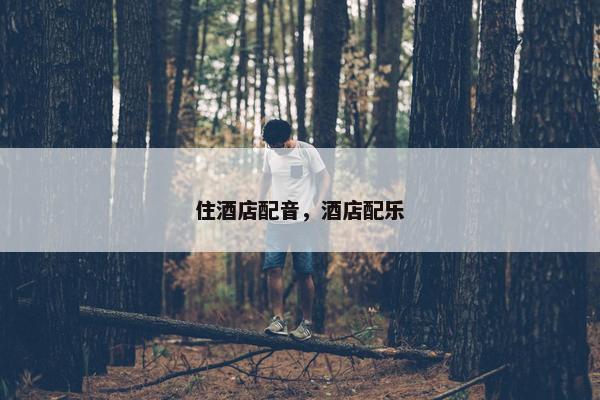 住酒店配音，酒店配乐