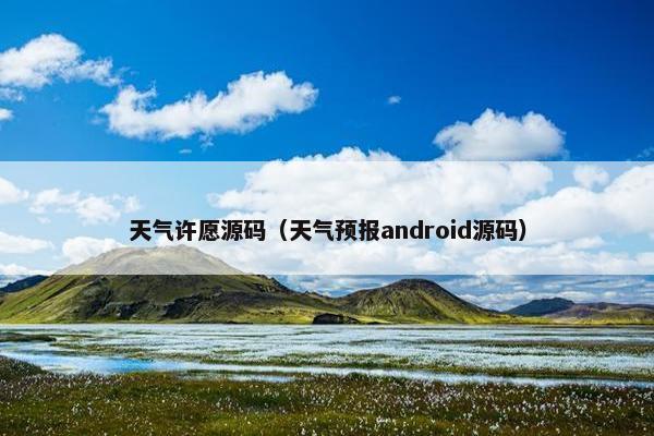 天气许愿源码（天气预报android源码）