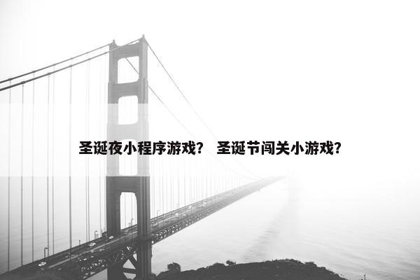 圣诞夜小程序游戏？ 圣诞节闯关小游戏？