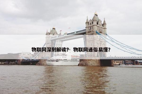 物联网深刻解读？ 物联网通俗易懂？