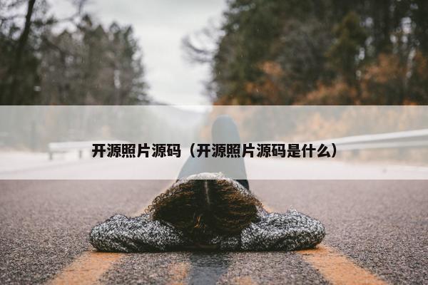开源照片源码（开源照片源码是什么）