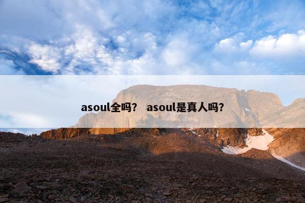 asoul全吗？ asoul是真人吗？