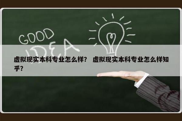 虚拟现实本科专业怎么样？ 虚拟现实本科专业怎么样知乎？