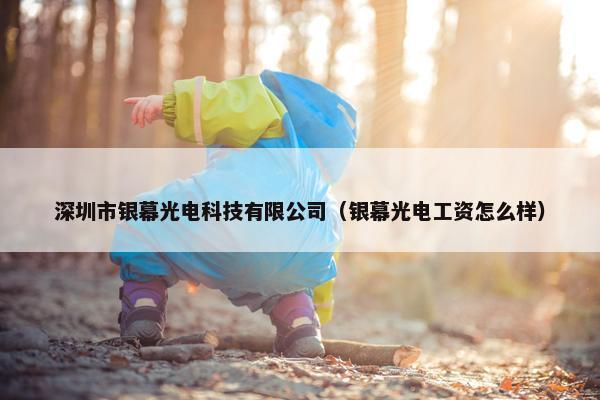 深圳市银幕光电科技有限公司（银幕光电工资怎么样）