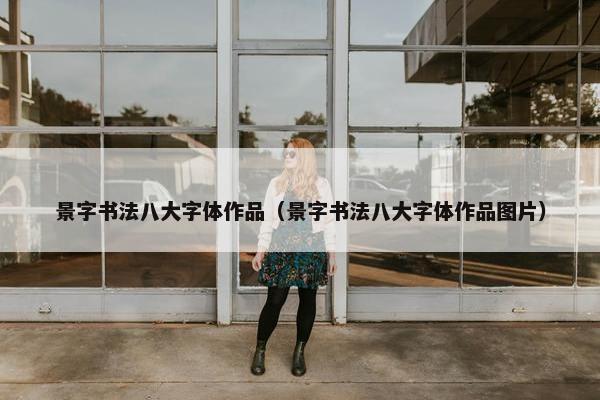 景字书法八大字体作品（景字书法八大字体作品图片）