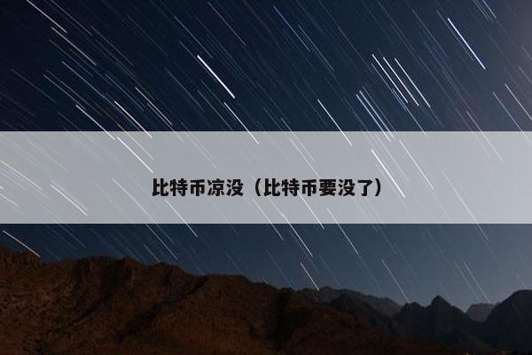 比特币凉没（比特币要没了）