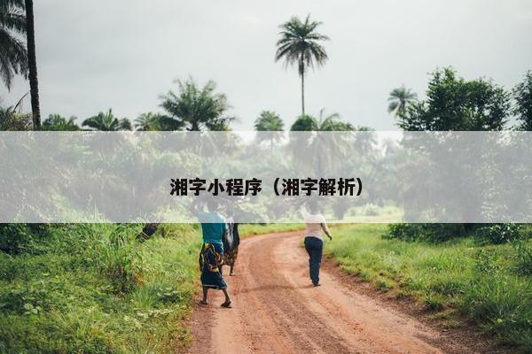 湘字小程序（湘字解析）