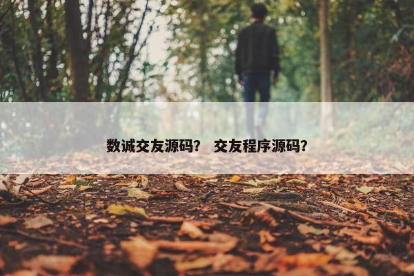 数诚交友源码？ 交友程序源码？