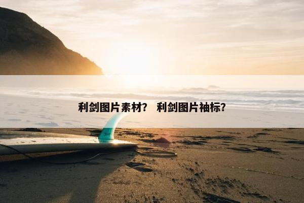 利剑图片素材？ 利剑图片袖标？