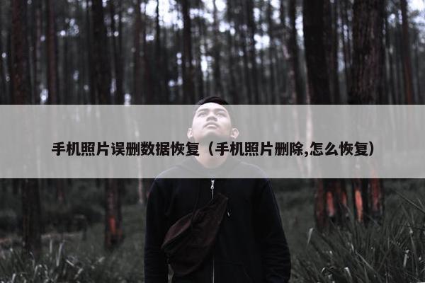 手机照片误删数据恢复（手机照片删除,怎么恢复）