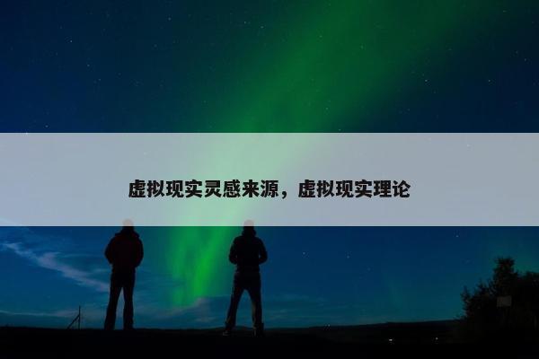 虚拟现实灵感来源，虚拟现实理论