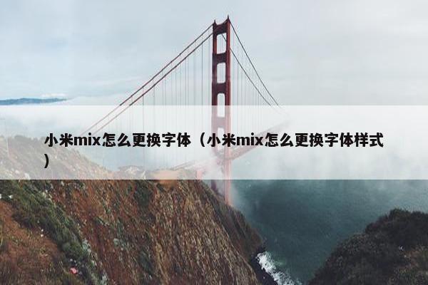 小米mix怎么更换字体（小米mix怎么更换字体样式）