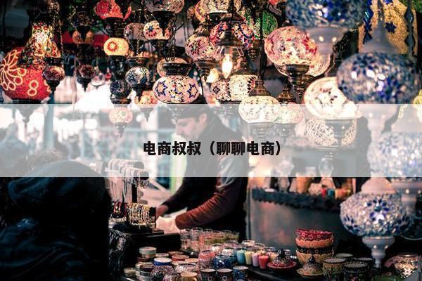 电商叔叔（聊聊电商）