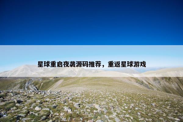 星球重启夜袭源码推荐，重返星球游戏