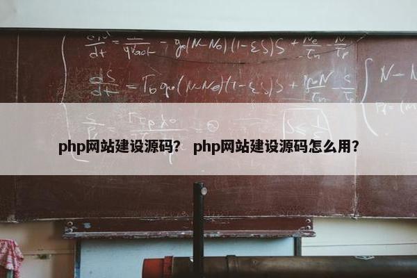 php网站建设源码？ php网站建设源码怎么用？