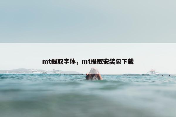mt提取字体，mt提取安装包下载