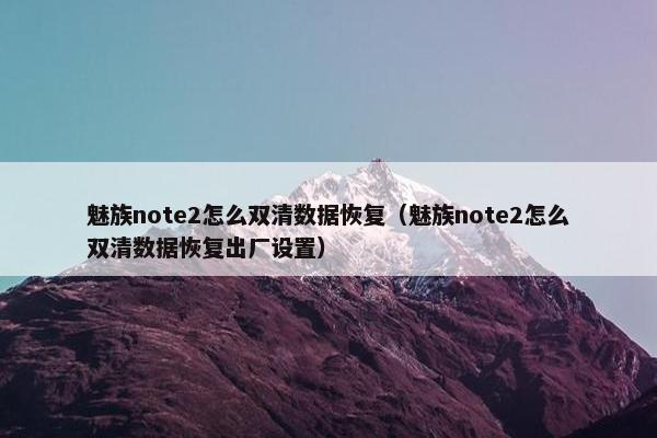 魅族note2怎么双清数据恢复（魅族note2怎么双清数据恢复出厂设置）