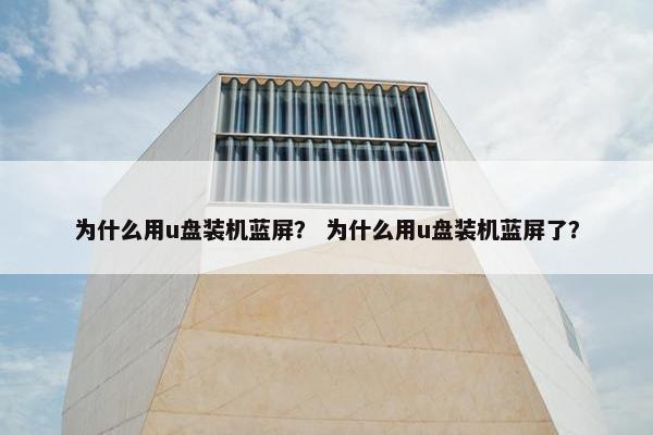 为什么用u盘装机蓝屏？ 为什么用u盘装机蓝屏了？