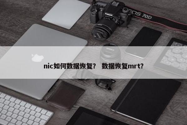 nic如何数据恢复？ 数据恢复mrt？