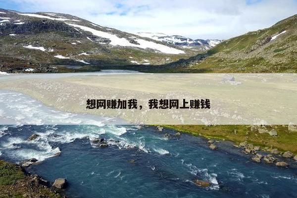 想网赚加我，我想网上赚钱