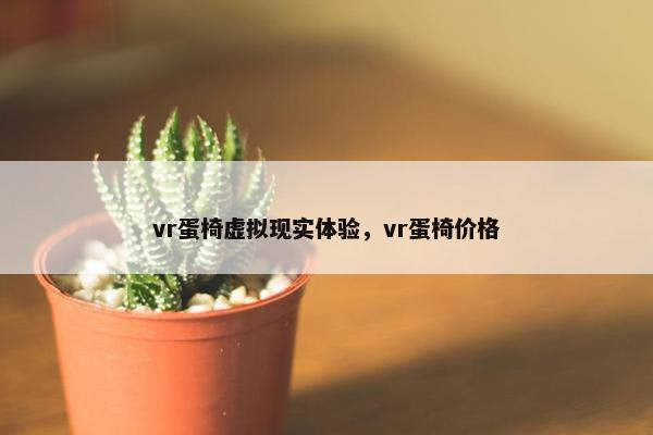 vr蛋椅虚拟现实体验，vr蛋椅价格