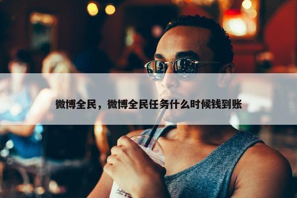 微博全民，微博全民任务什么时候钱到账