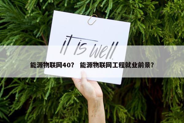 能源物联网40？ 能源物联网工程就业前景？