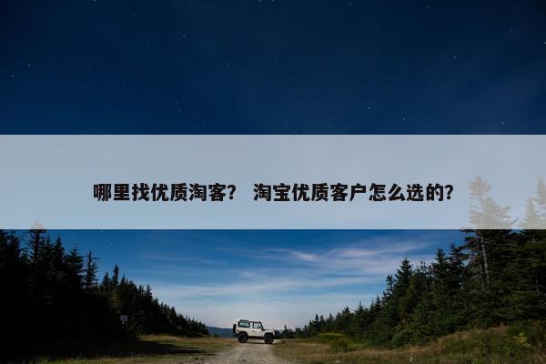 哪里找优质淘客？ 淘宝优质客户怎么选的？