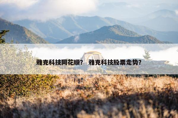雅克科技同花顺？ 雅克科技股票走势？