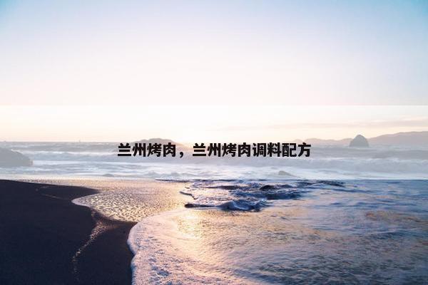 兰州烤肉，兰州烤肉调料配方